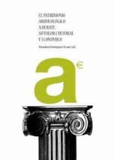 el patrimonio arqueologico a debate: su valor cultural y economic o-9788481272086
