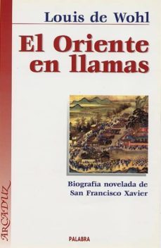 el oriente en llamas: biografia novelada de san francisco xavier-9788482397986