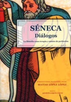 seneca, dialogos: la filosofia como terapia y camino de perfeccio n-matias lopez lopez-9788484090786