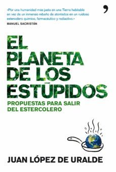 el planeta de los estupidos: propuestas para salir del estercoler o-juan lopez de uralde-9788484609186