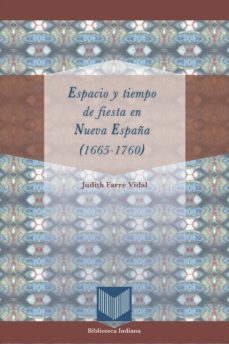 espacio y tiempo de fiesta en nueva españa (1665-1760)-judith ferre vidal-9788484897286