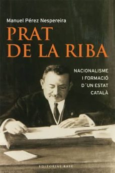 prat de la riba: nacionalisme i formacio d un estat catala-9788485031986