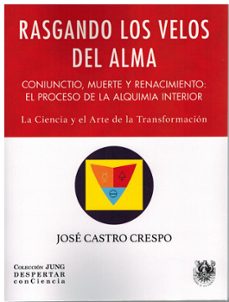 rasgando los velos del alma. coniunctio, muerte y renacimiento: el proceso de la alquimia interior-jose castro crespo-9788488540386