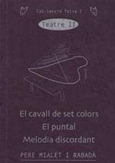teatre ii: el cavall dels set colors, el puntal, melodia discorda nt-pere mialet-9788489890886
