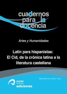 latin para hispanistas: el cid, de la cronica latina a la literatura española-maria elena curbelo tavio-9788490424186
