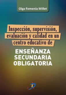 inspeccion, supervision, evaluacion y calidad de un centro educativo de enseñanza secundaria obligatoria (ebook)-olga femenia millet-9788490520086