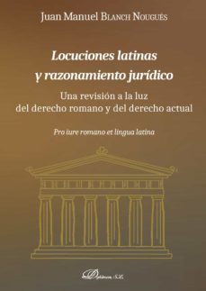 locuciones latina y razonamiento juridico: una revision a la luz del derecho romano y del derecho actual-juan manuel blanch nougues-9788491480686