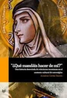 ¿que mandais hacer de mi?: una historia desvelada de relecturas teresianas en el contexto cultural de entresiglos-9788491920786