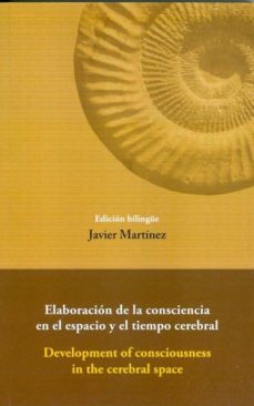 elaboracion de la consciencia en el espacio y el tiempo cerebral.-javier martienz bilbao-9788492497386