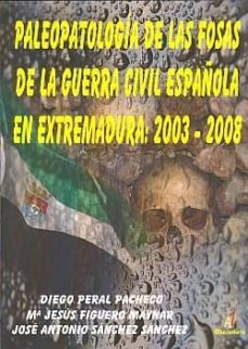 paleopatologia de las fosas de la guerra civil española en extrem adura: 2003-2008-diego peral pacheco-maria jesus figuero maynar-9788492669486