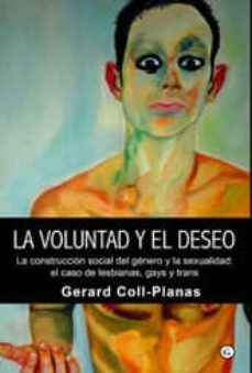 la voluntad y el deseo. construcciones discursivas del genero y l a sexualidad: el caso de trans, gays y lesbianas-9788492813186