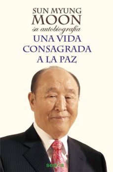 sun myung moon: su autobiografia. una vida consagrada a la paz-9788492974986