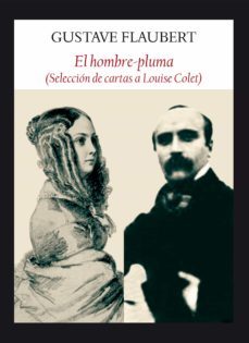 el hombre pluma (seleccion de cartas a louise colet)-gustave flaubert-9788494147586