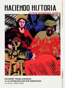 haciendo historia mujeres trabajadoras a la conquista de sus derechos. la rioja 1860-1936-aleix romero peña-9788494680786