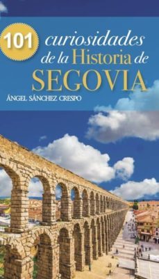 101 curiosidades de la historia de segovia-angel sanchez crespo-9788494829086