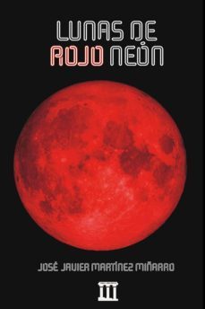 lunas de rojo neon-jose javier martinez miñarro-9788494876486