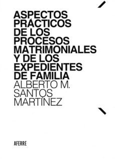 aspectos practicos de los procesos matrimoniales y de los expedientes de familia-alberto martinez de santos-9788494925986