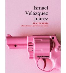 sea un arma: manual de autoayuda contra si mismo-ismael velazquez juarez-9788494956386