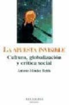 la apuesta invisible: cultura, globalizacion y critica social (mo ntesinos)-9788495776686