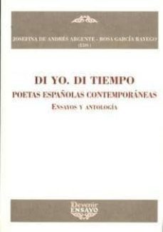 di yo. di tiempo: poetas españolas contemporaneas: ensayos y anto logia-josefina de andres argente-rosa garcia rayego-9788496313286