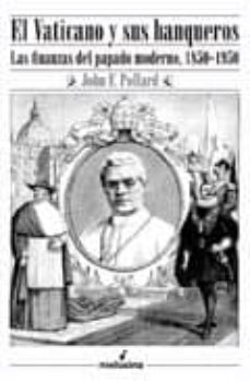 el vaticano y sus banqueros: las finanzas del papado moderno (185 0-1950)-john pollard-9788496614086