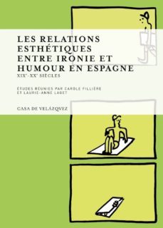les relations esthetiques entre ironie et humour en espagne. xix- xx siegles-carole filliere-laurie anne laget-9788496820586