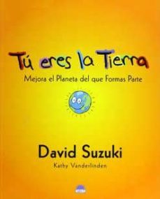 tu eres la tierra: mejora el planeta del que formas parte-david suzuki-9788497541886