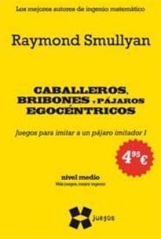 caballeros, bribones y pajaros egocentricos (nivel medio. mas jue gos, mayor ingenio)-raymond smullyan-9788497847186