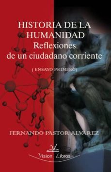 historia de la humanidad. reflexiones de un ciudadano corriente: ensayo primero-fernando pastor alvarez-9788498869286