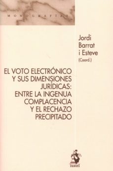 el voto electronico y sus dimensiones juridicas: entre la ingenua complaciencia y el rechazo precipitado-jordi barrat i esteve-9788498902686