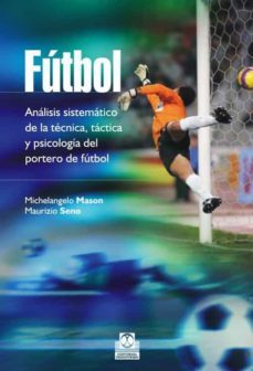 fútbol. analisis sistematico de la técnica, táctica y psicologia del portero de futbol-michelangelo mason-maurizio seno-9788499105086