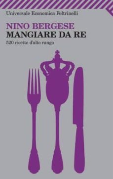 mangiare da re. 520 ricette d alto rango.-nino. bergese-9788807723186