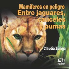 mamíferos en peligro. entre jaguares, cauceles y pumas (ebook)-claudia zuñiga-9789977662886