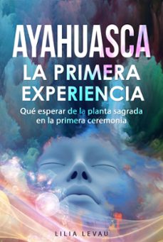 ayahuasca, la primera experiencia-lilia levau-9798201543686