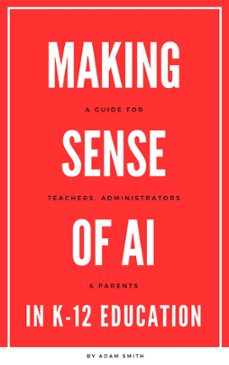 making sense of ai in k12 education: a guide for teachers, administrators, and parents (ebook)-adam smith-9798223336686
