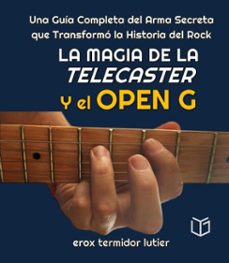 la magia de la telecaster y el open g  una guia completa del arma secreta que transformo la historia del rock (ebook)-erox termidor lutier-9798230231486