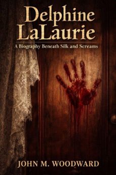 delphine lalaurie: a biography beneath silk and screams (ebook)-john m. woodward-9798233399886