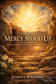 the day mercy stood up - the resurrection of jesus and the triumph of grace (ebook)-joshua rhoades-9798233473586