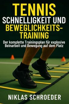 tennis schnelligkeit und beweglichkeitstraining: der komplette trainingsplan fur explosive beinarbeit und bewegung auf dem platz (ebook)-niklas schroeder-9798233777486