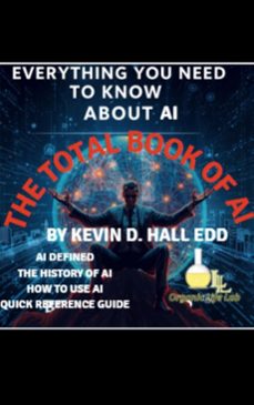 everything you need to know about ai: the total book of ai-kevin d. hall-9798235287686