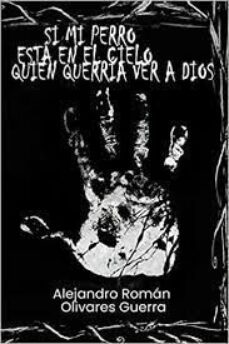 si mi perro esta en el cielo quien querria ver a dios-alejandro roman olivares guerra-9798544696186