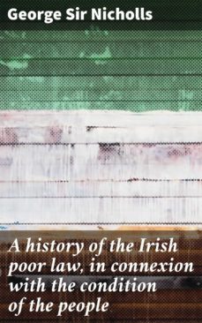 a history of the irish poor law, in connexion with the condition of the people (ebook)-george, sir nicholls-4064066135096