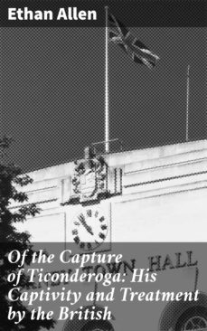 of the capture of ticonderoga: his captivity and treatment by the british (ebook)-4064066139896