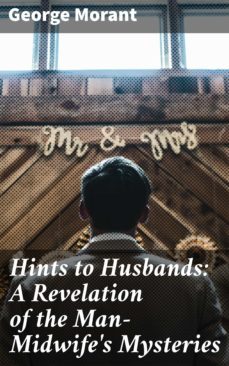 hints to husbands: a revelation of the man-midwife's mysteries (ebook)-george morant-4064066142896