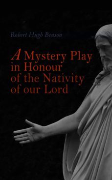 a mystery play in honour of the nativity of our lord (ebook)-robert hugh benson-4064066386696