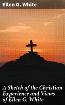 a sketch of the christian experience and views of ellen g. white (ebook)-ellen g. white-4064066404796