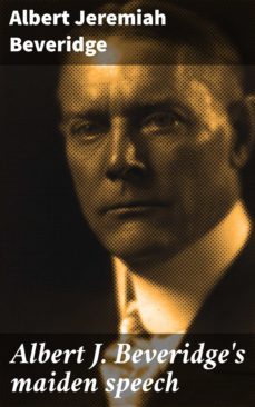 albert j. beveridge's maiden speech (ebook)-albert jeremiah beveridge-4064066409296