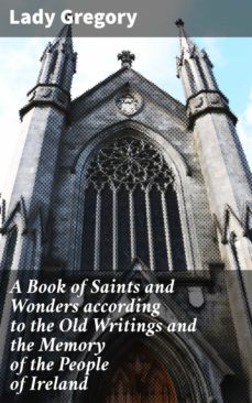 a book of saints and wonders according to the old writings and the memory of the people of ireland (ebook)-4064066437596