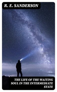 the life of the waiting soul in the intermediate state (ebook)-r. e. sanderson-8596547220596