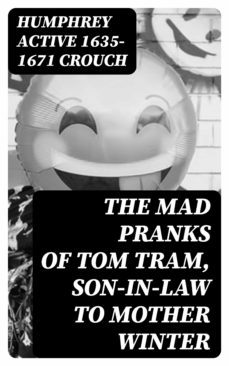 the mad pranks of tom tram, son-in-law to mother winter (ebook)-humphrey crouch-8596547320296